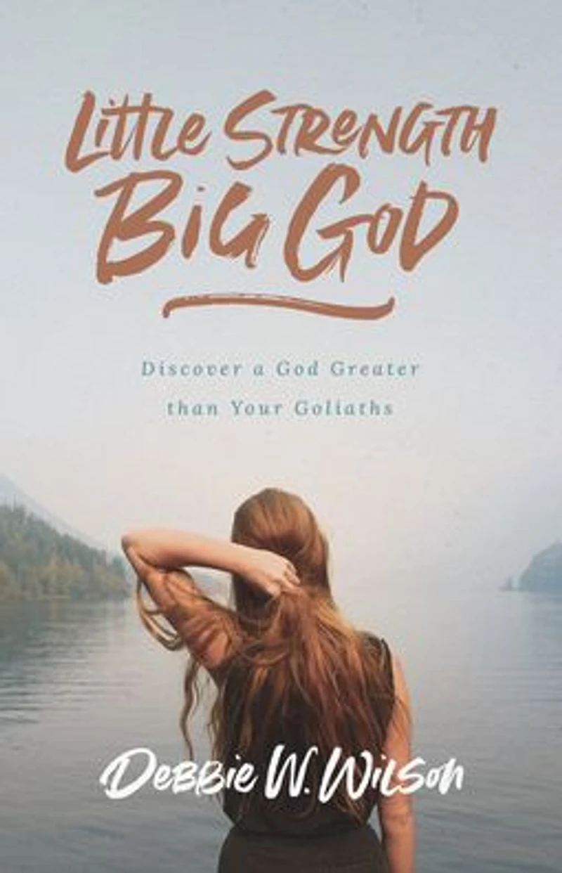 Little Strength, Big God: Discover a God Greater than Your Goliaths
