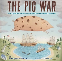 The Pig War: How a Porcine Tragedy Taught England and America to Share