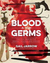Blood and Germs: The Civil War Battle Against Wounds Disease