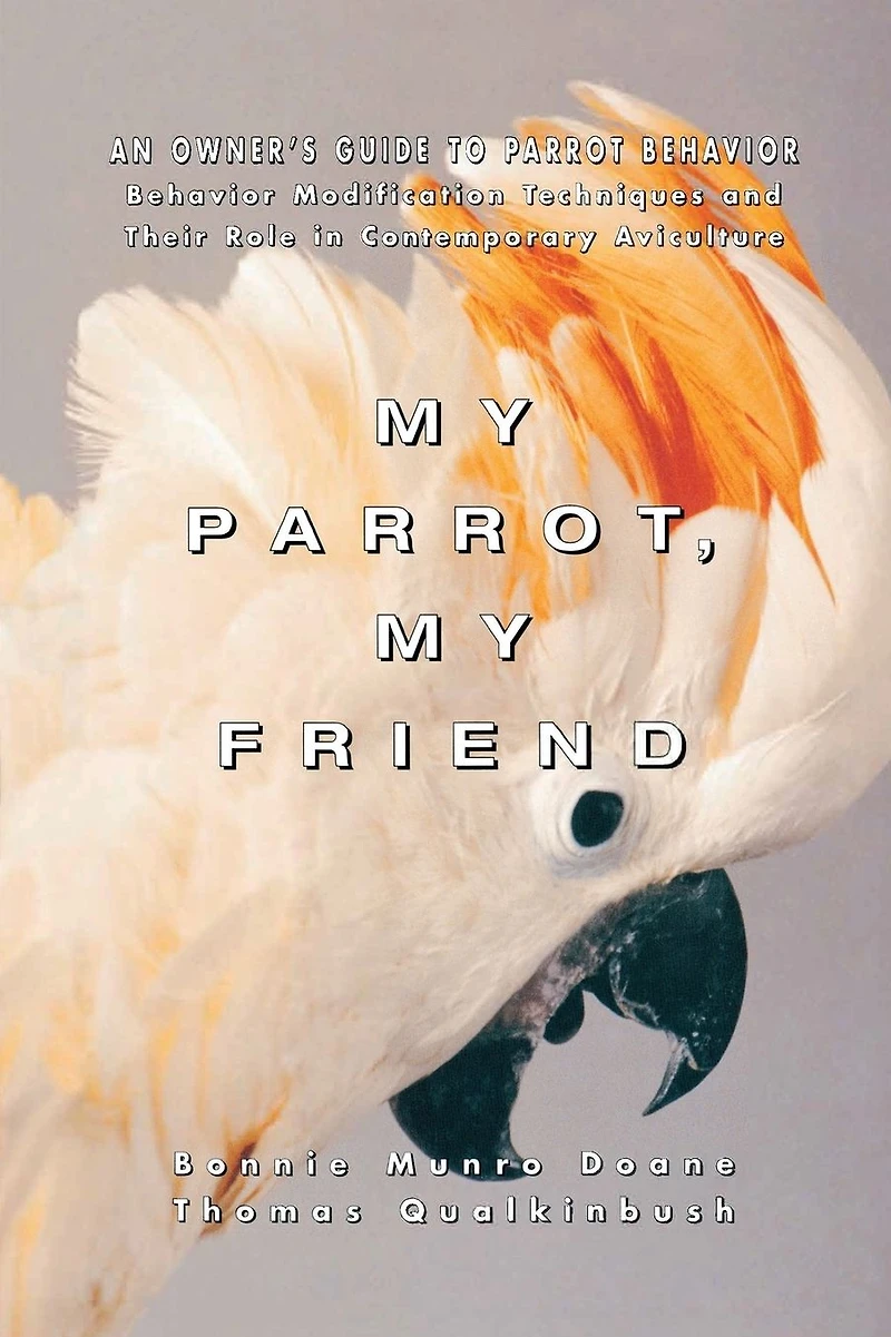 My Parrot, Friend: An Owner's Guide to Parrot Behavior