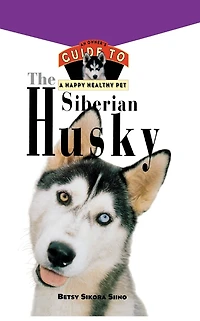 The Siberian Husky: An Owner's Guide to a Happy Healthy Pet