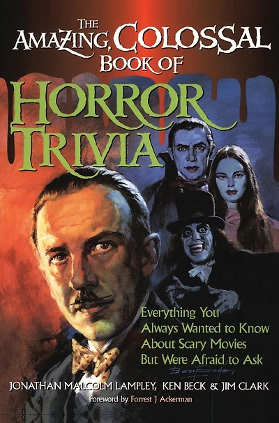 The Amazing, Colossal Book of Horror Trivia: Everything You Always Wanted to Know about Scary Movies But Were Afraid Ask