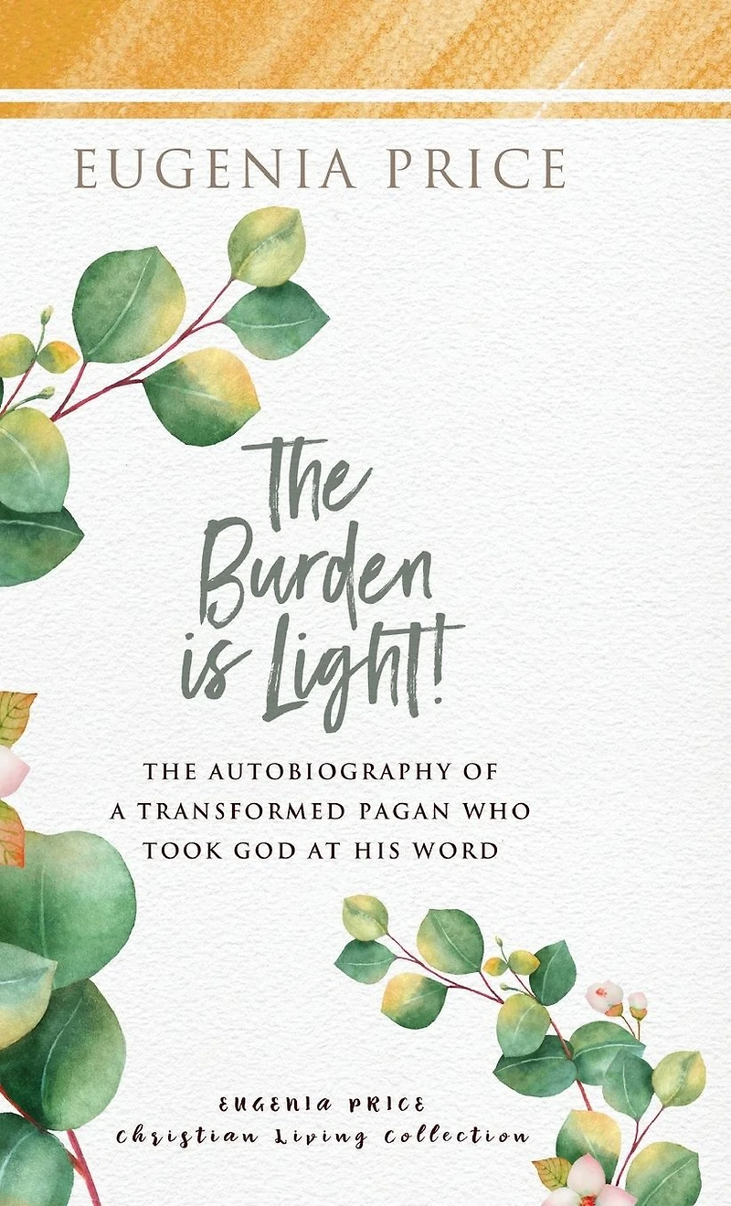 The Burden is Light: Autobiography of a Transformed Pagan Who Took God at His Word