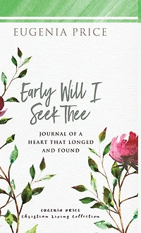 Early Will I Seek Thee: Journal of a Heart that Longed and Found