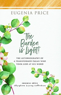 The Burden is Light: Autobiography of a Transformed Pagan Who Took God at His Word
