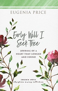 Early Will I Seek Thee: Journal of a Heart that Longed and Found