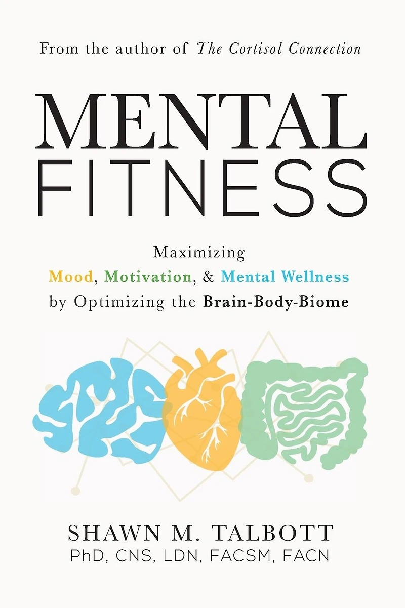 Mental Fitness: Maximizing Mood, Motivation, & Wellness by Optimizing the Brain-Body-Biome