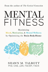 Mental Fitness: Maximizing Mood, Motivation, & Wellness by Optimizing the Brain-Body-Biome