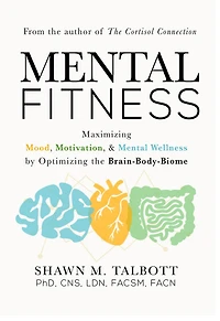 Mental Fitness: Maximizing Mood, Motivation, & Wellness by Optimizing the Brain-Body-Biome