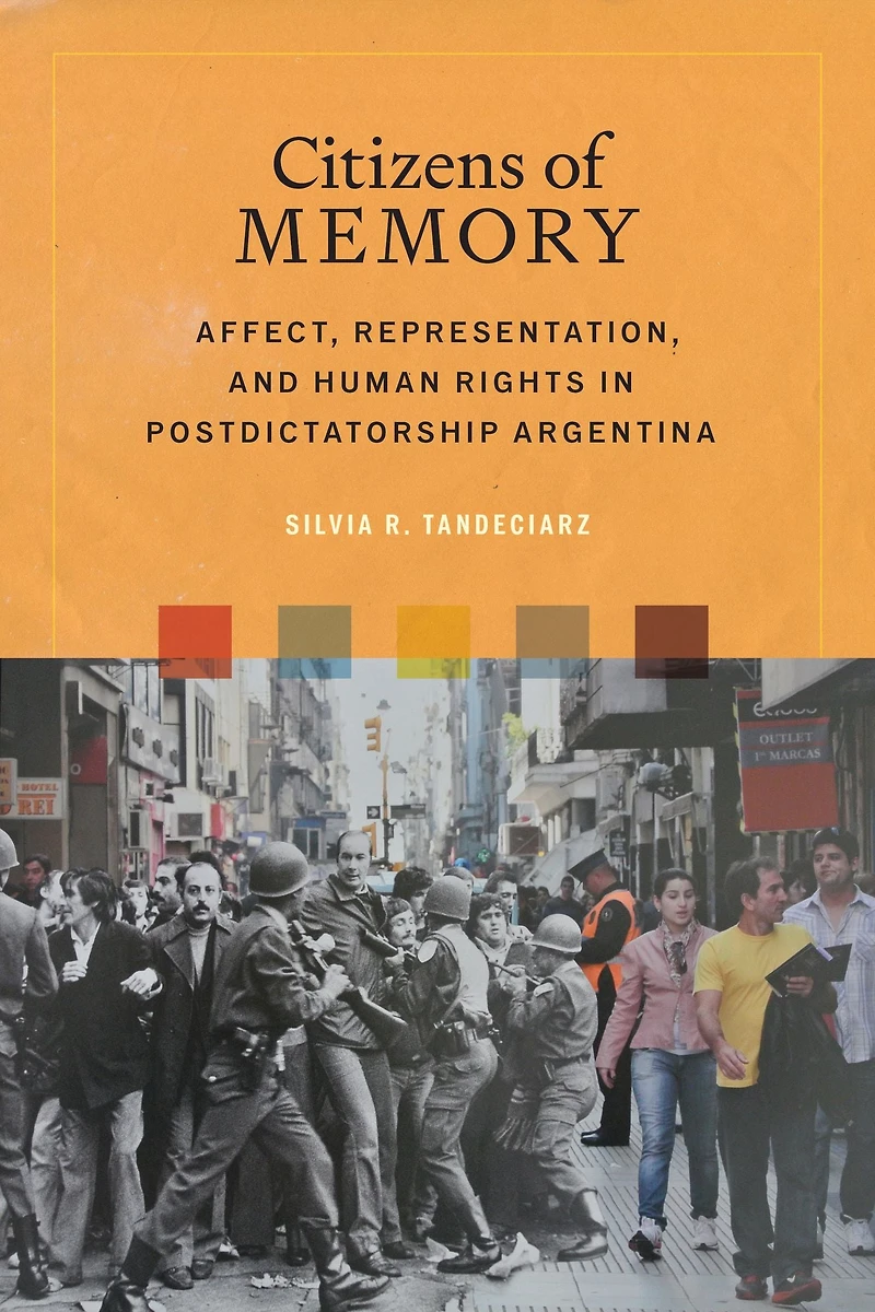 Citizens of Memory: Affect, Representation, and Human Rights Postdictatorship Argentina