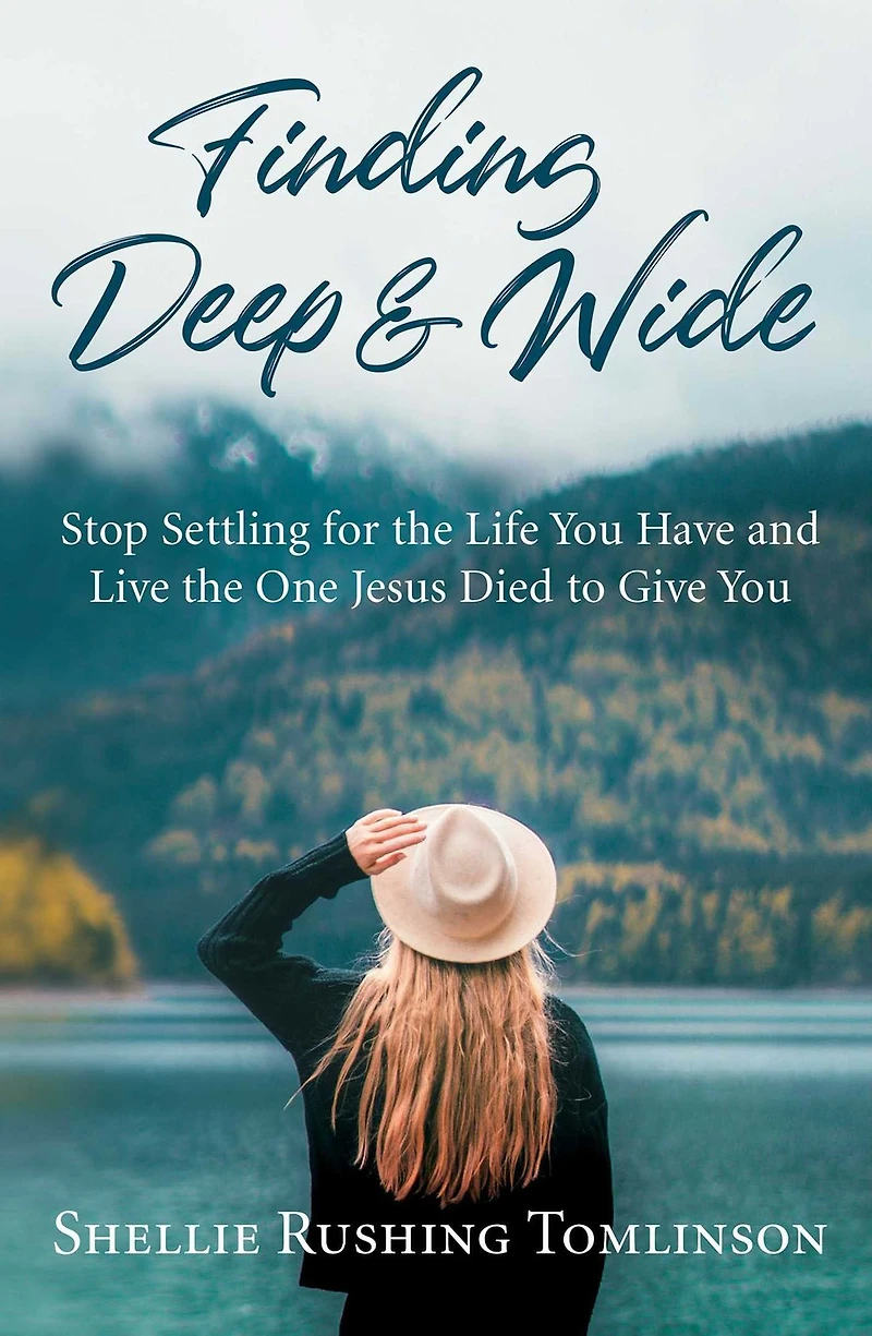 Finding Deep and Wide: Stop Settling for the Life You Have Live One Jesus Died to Give