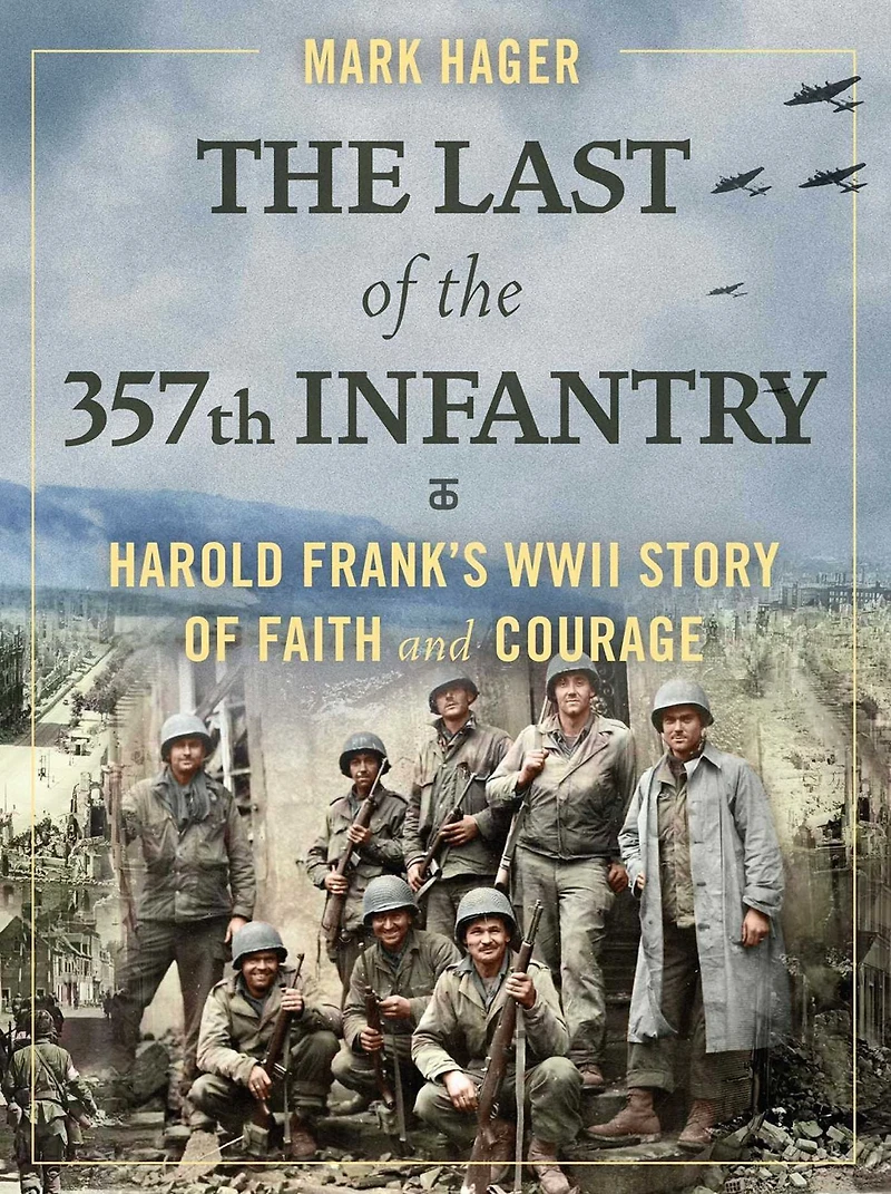 the Last of 357th Infantry: Harold Frank's WWII Story Faith and Courage