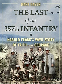the Last of 357th Infantry: Harold Frank's WWII Story Faith and Courage