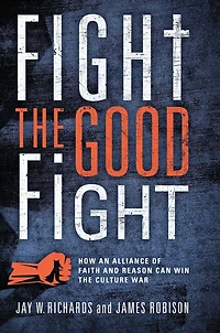 Fight the Good Fight: How an Alliance of Faith and Reason Can Win Culture War