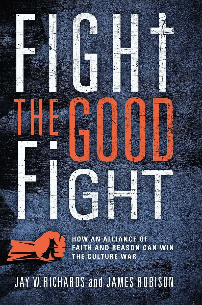 Fight the Good Fight: How an Alliance of Faith and Reason Can Win Culture War