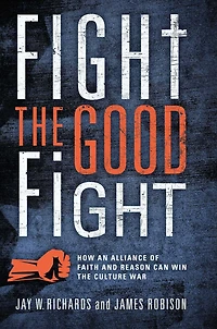 Fight the Good Fight: How an Alliance of Faith and Reason Can Win Culture War