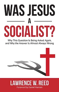 Was Jesus a Socialist?: Why This Question Is Being Asked Again, and the Answer Almost Always Wrong