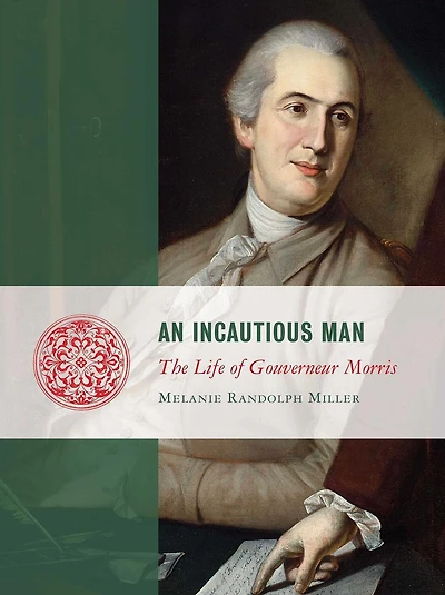 An Incautious Man: The Life of Gouveneur Morris