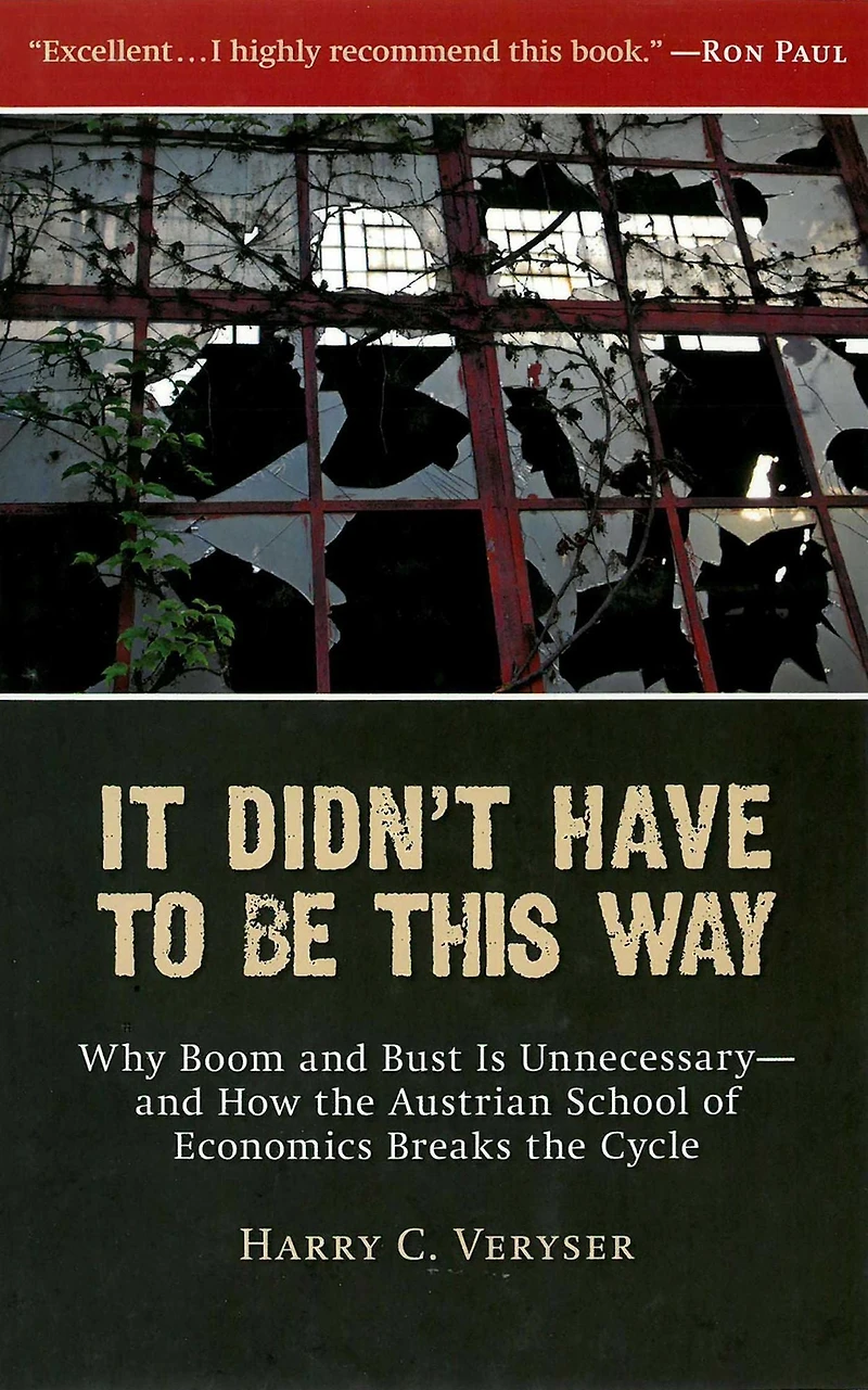 It Didn't Have to Be This Way: Why Boom and Bust Is Unnecessary-and How the Austrian School of Economics Breaks Cycle