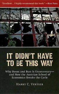 It Didn't Have to Be This Way: Why Boom and Bust Is Unnecessary-and How the Austrian School of Economics Breaks Cycle
