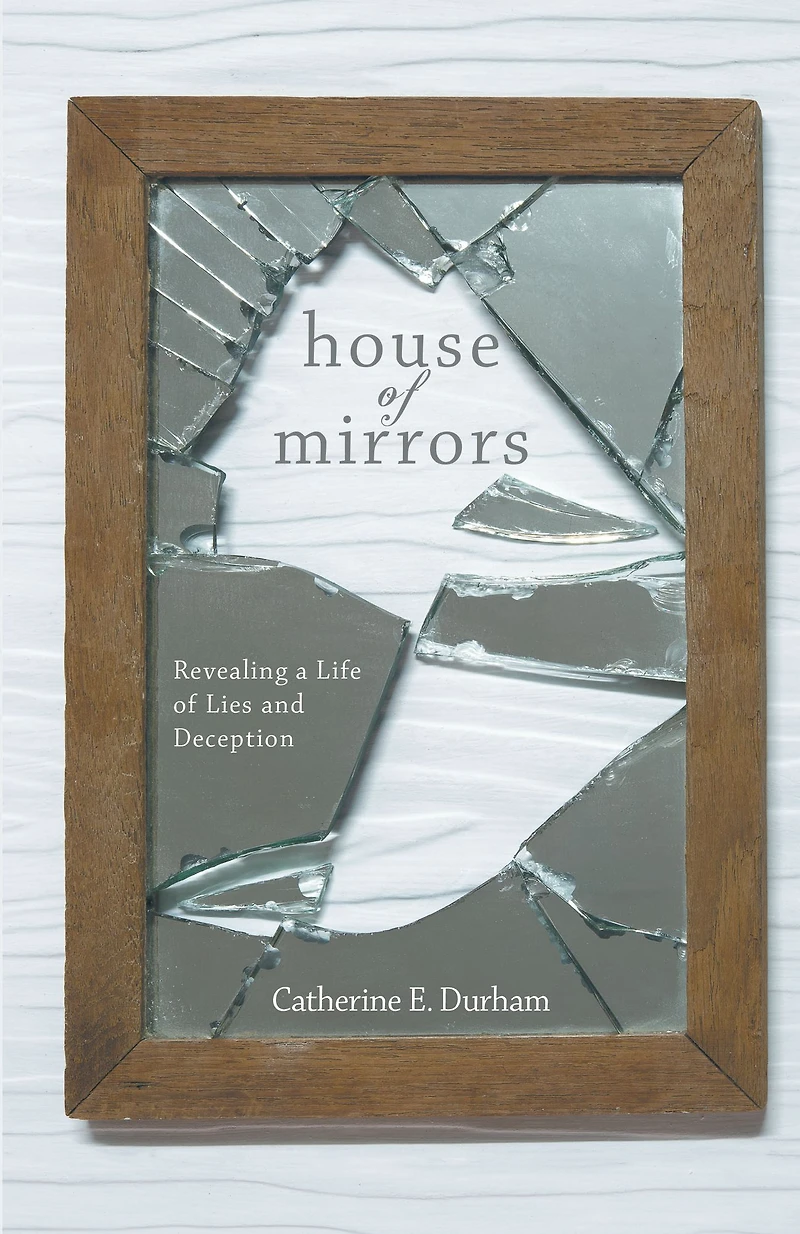 House of Mirrors: Revealing a Life of Lies and Deception