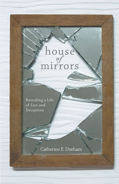 House of Mirrors: Revealing a Life of Lies and Deception