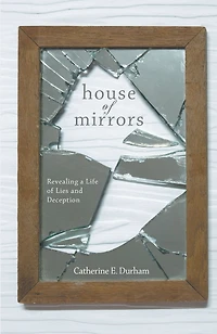 House of Mirrors: Revealing a Life of Lies and Deception