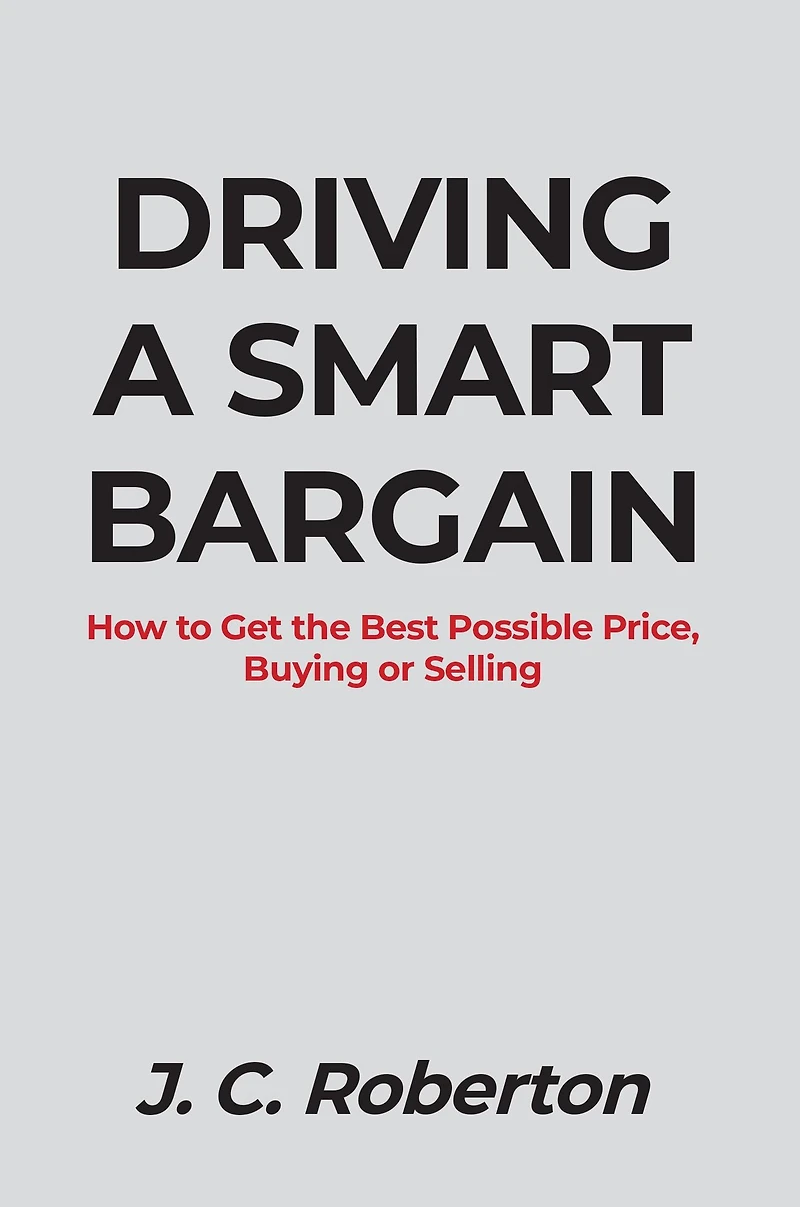 DRIVING A SMART BARGAIN: How to Get the Best Possible Price, Buying or Selling