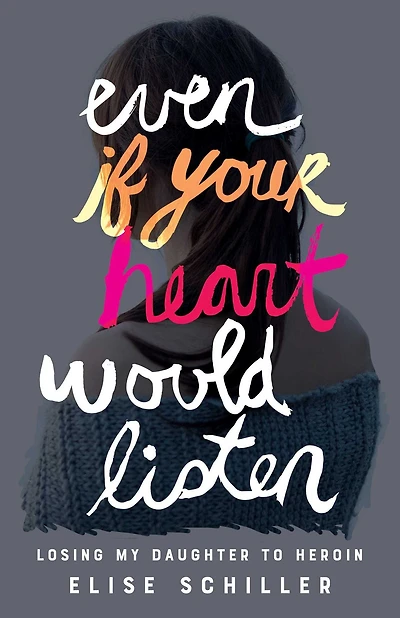 Even if Your Heart Would Listen: Losing My Daughter to Heroin