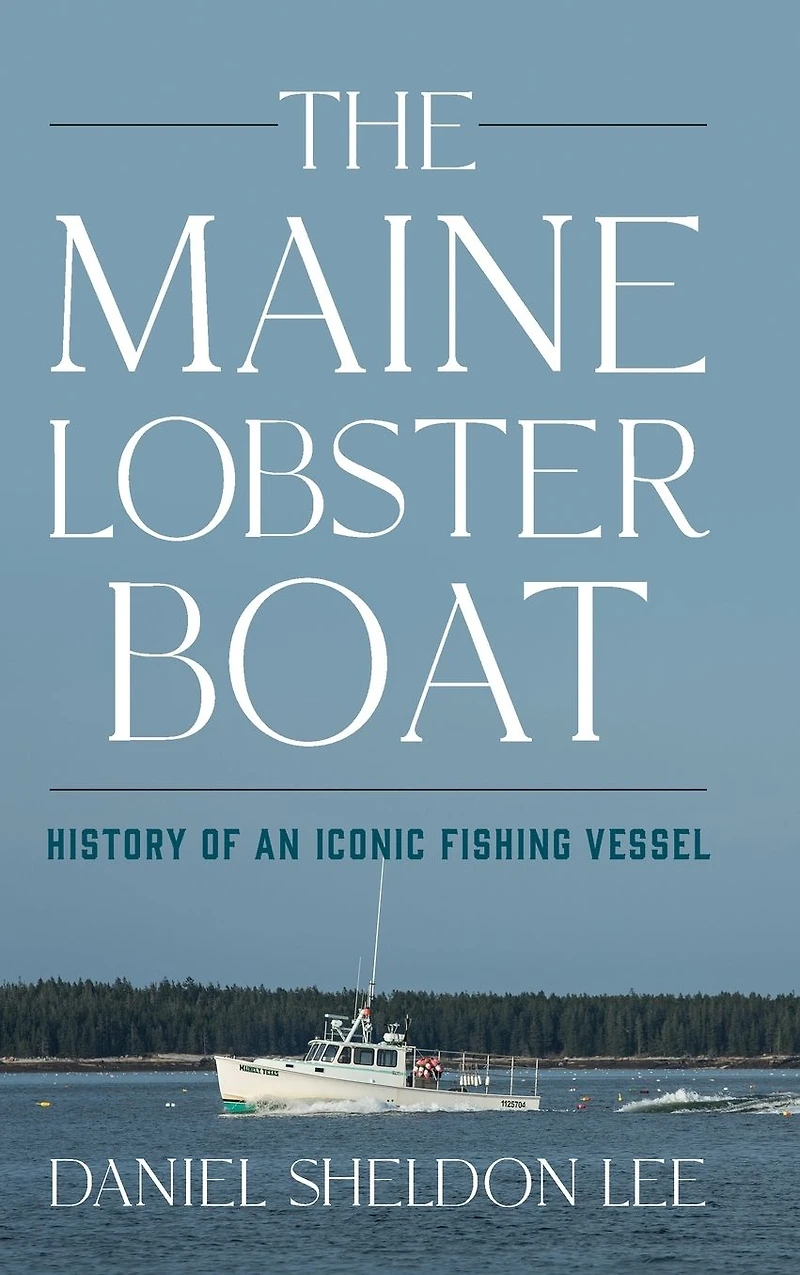 Maine Lobster Boat: History of an Iconic Fishing Vessel