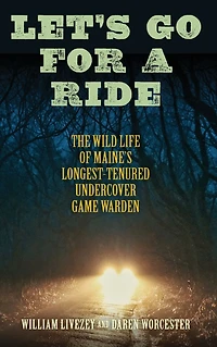 Let's Go for a Ride: The Wild Life of Maine's Longest-Tenured Undercover Game Warden