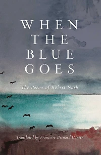 When the Blue Goes: The Poems of Robert Nash