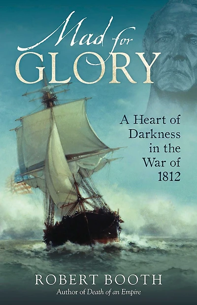 Mad for Glory: A Heart of Darkness the War 1812