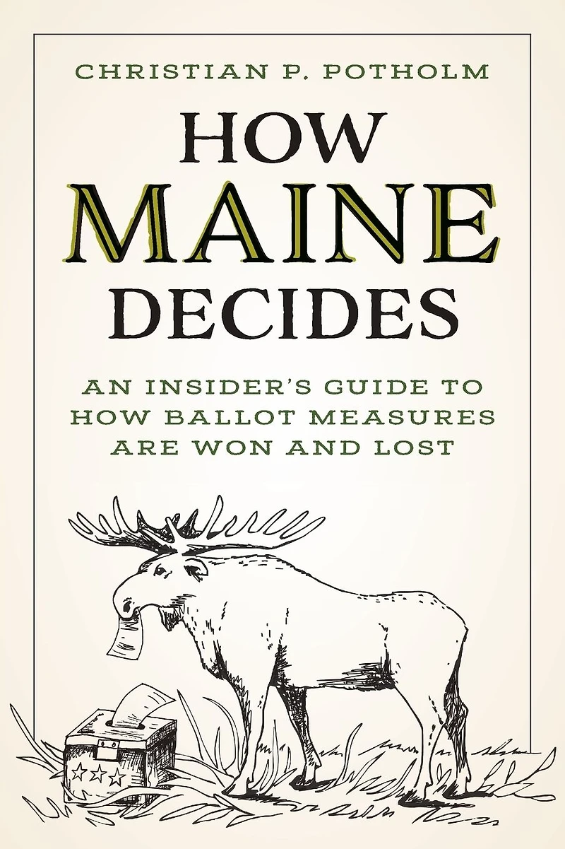 How Maine Decides: An Insider's Guide to Ballot Measures Are Won and Lost