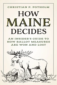 How Maine Decides: An Insider's Guide to Ballot Measures Are Won and Lost