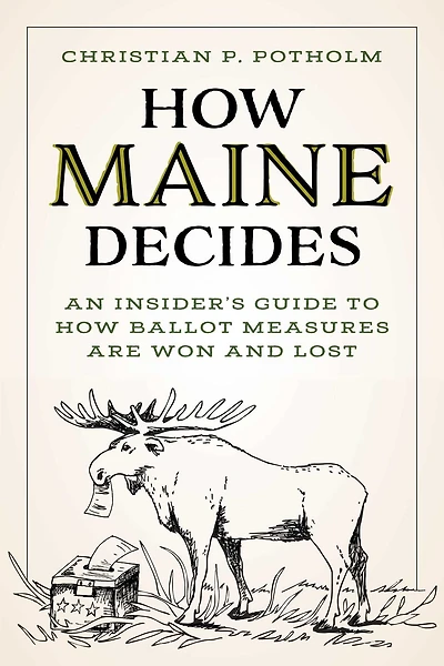 How Maine Decides: An Insider's Guide to Ballot Measures Are Won and Lost