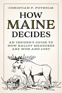 How Maine Decides: An Insider's Guide to Ballot Measures Are Won and Lost