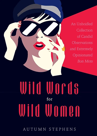 Wild Words for Women: An Unbridled Collection of Candid Observations and Extremely Opinionated Bon Mots (Girls run the world, Nasty women, Affirmation quotes)