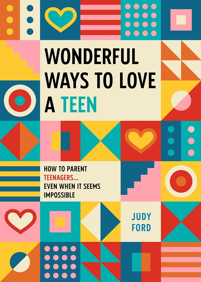 Wonderful Ways to Love a Teen: How Parent Teenagers...Even When It Seems Impossible