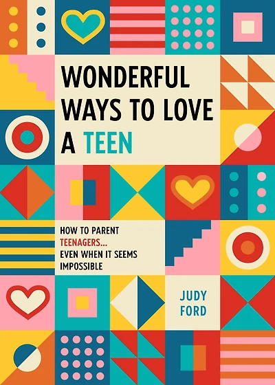Wonderful Ways to Love a Teen: How Parent Teenagers...Even When It Seems Impossible