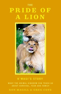 the Pride of a Lion: What Animal Kingdom Can Teach Us About Survival, Fear and Family