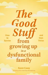 The Good Stuff from Growing Up a Dysfunctional Family: How to Survive and Then Thrive (Self Compassion Book Gift, Life After Family, Be Your Own Silver Lining, Meaningful Wisdom)