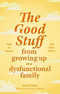The Good Stuff from Growing Up a Dysfunctional Family: How to Survive and Then Thrive (Self Compassion Book Gift, Life After Family, Be Your Own Silver Lining, Meaningful Wisdom)