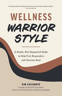 Wellness Warrior Style: A Simple, Peer-Supported Guide to Help First Responders and Veterans Heal