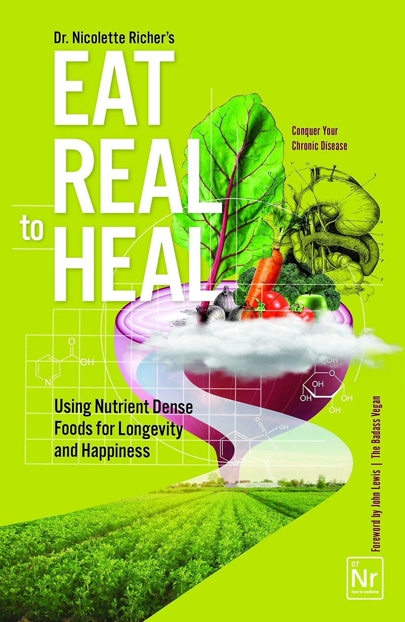 Eat Real to Heal: Using Nutrient Dense Foods for Longevity and Happiness (Feel Good Cookbook, Healthy Delicious)