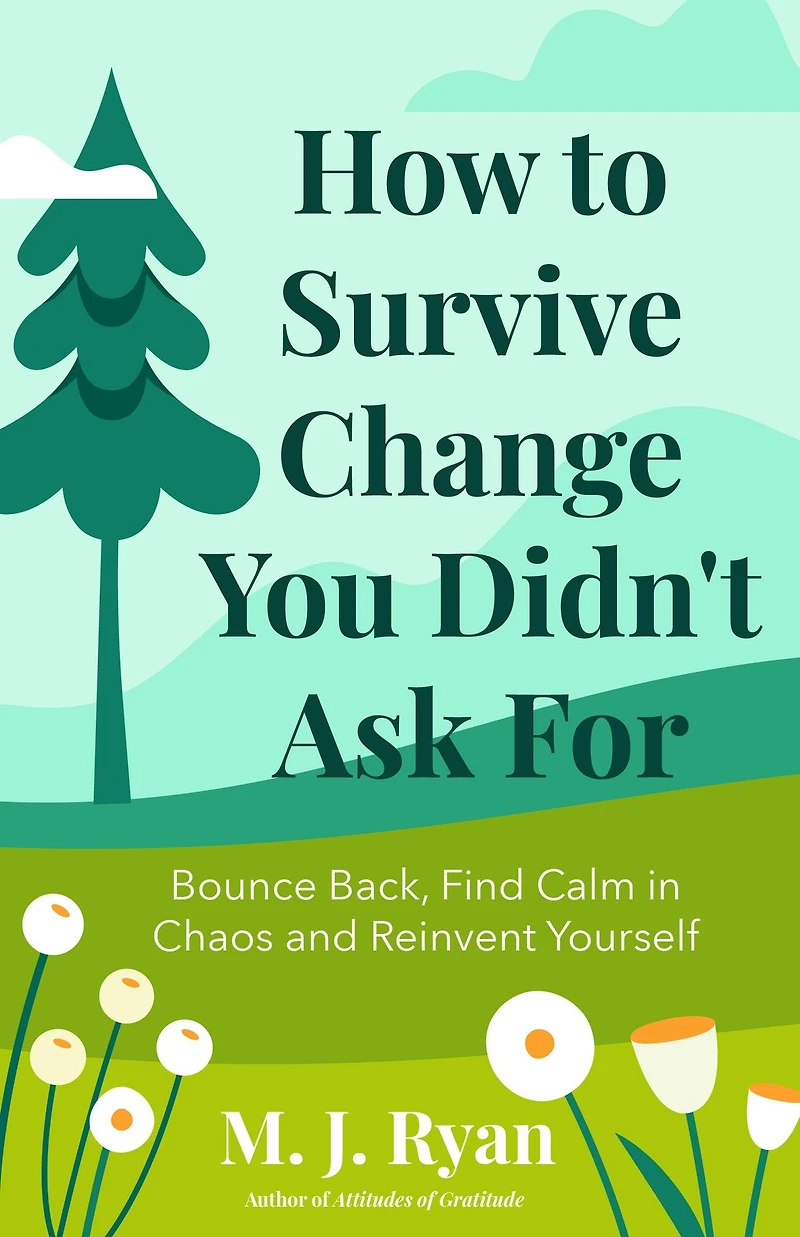 How to Survive Change You Didn't Ask For: Bounce Back, Find Calm Chaos and Reinvent Yourself (Change for the Better, Uncertainty of Life)