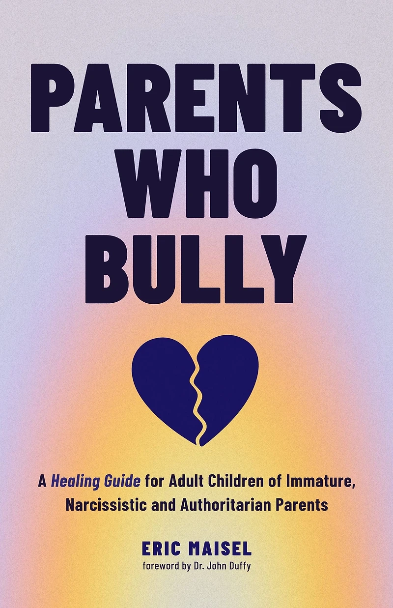 Parents Who Bully: A Healing Guide for Adult Children of Immature, Narcissistic and Authoritarian