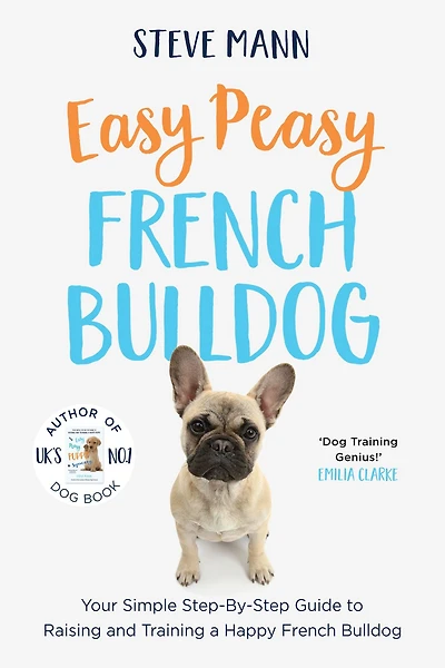 Easy Peasy French Bulldog: Your Simple Step-By-Step Guide to Raising and Training a Happy Bulldog
