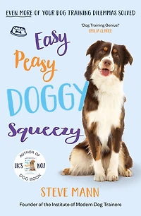 Easy Peasy Doggy Squeezy: Even More of Your Dog Dilemmas Solved