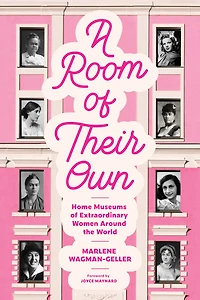 A Room of Their Own: Home Museums Extraordinary Women Around the World (Women History Book Museums, Historic Homes Famous Women, Feminist Tourbook, to Visit)